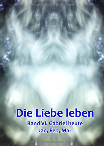 Band 6: Gabriel heute (Jan, Feb, Mar): Die Liebe leben
