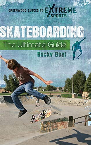 Skateboarding: The Ultimate Guide (Greenwood Guides to Extreme Sports)