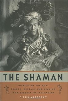 The Shaman, The: Voyages of the Soul - Trance, Ecstasy and Healing from Siberia to the Amazon