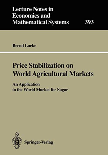 Price Stabilization on World Agricultural Markets: An Application to the World Market for Sugar (Lecture Notes in Economics and Mathematical Systems, 393, Band 393)