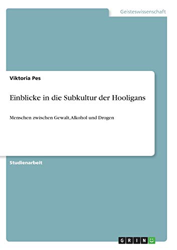 Einblicke in die Subkultur der Hooligans: Menschen zwischen Gewalt, Alkohol und Drogen