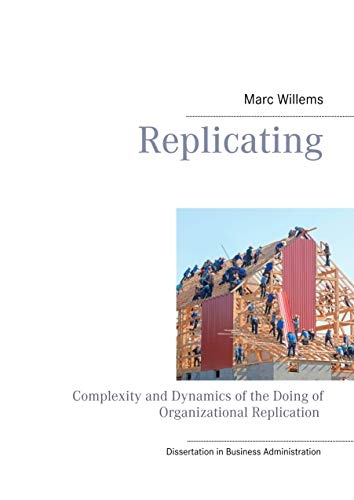 Replicating: Complexity and Dynamics of the Doing of Organizational Replication