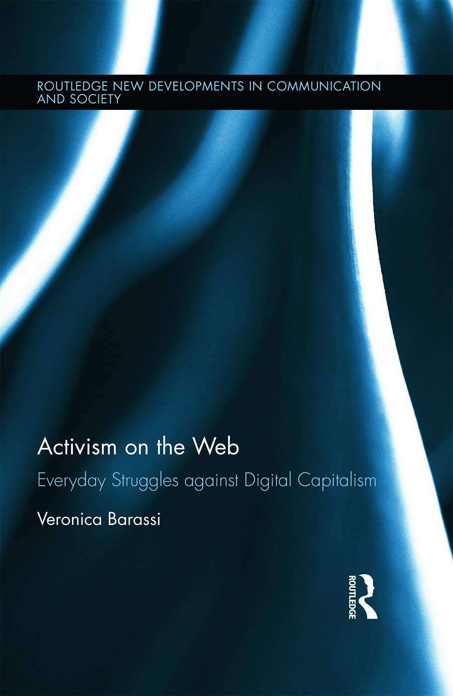 Activism on the Web: Everyday Struggles against Digital Capitalism (Routledge New Developments in Communication and Society Research, 4, Band 4)