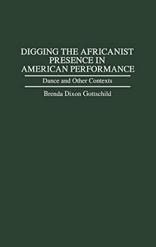 Digging the Africanist Presence in American Performance: Dance and Other Contexts (Contributions in Afro-american & African Studies)