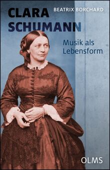 Clara Schumann. Musik als Lebensform: Neue Quellen - Andere Schreibweisen. Mit einem Werkverzeichnis von Joachim Draheim.