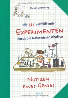 Mit 365 verblüffenden Experimenten durch die Naturwissenschaften: Notizen eines Genies