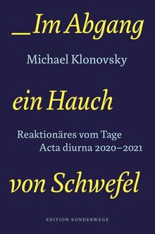 Im Abgang ein Hauch von Schwefel: Reaktionäres vom Tage. Acta diurna 2020-2021 (Edition Sonderwege bei Manuscriptum)