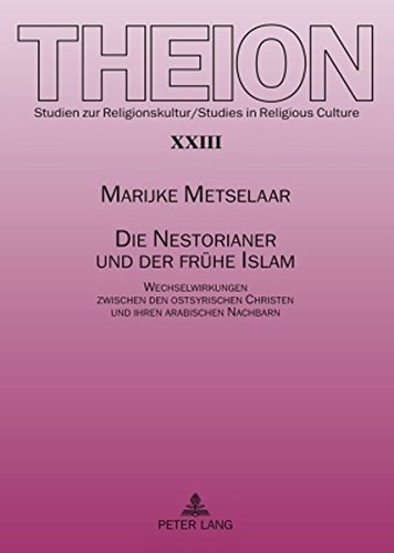 Die Nestorianer und der frühe Islam: Wechselwirkungen zwischen den ostsyrischen Christen und ihren arabischen Nachbarn (Theion)