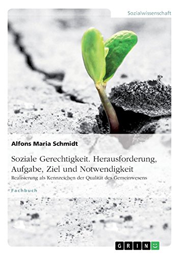 Soziale Gerechtigkeit. Herausforderung, Aufgabe, Ziel und Notwendigkeit: Realisierung als Kennzeichen der Qualität des Gemeinwesens