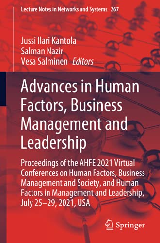 Advances in Human Factors, Business Management and Leadership: Proceedings of the AHFE 2021 Virtual Conferences on Human Factors, Business Management ... Notes in Networks and Systems, Band 267)
