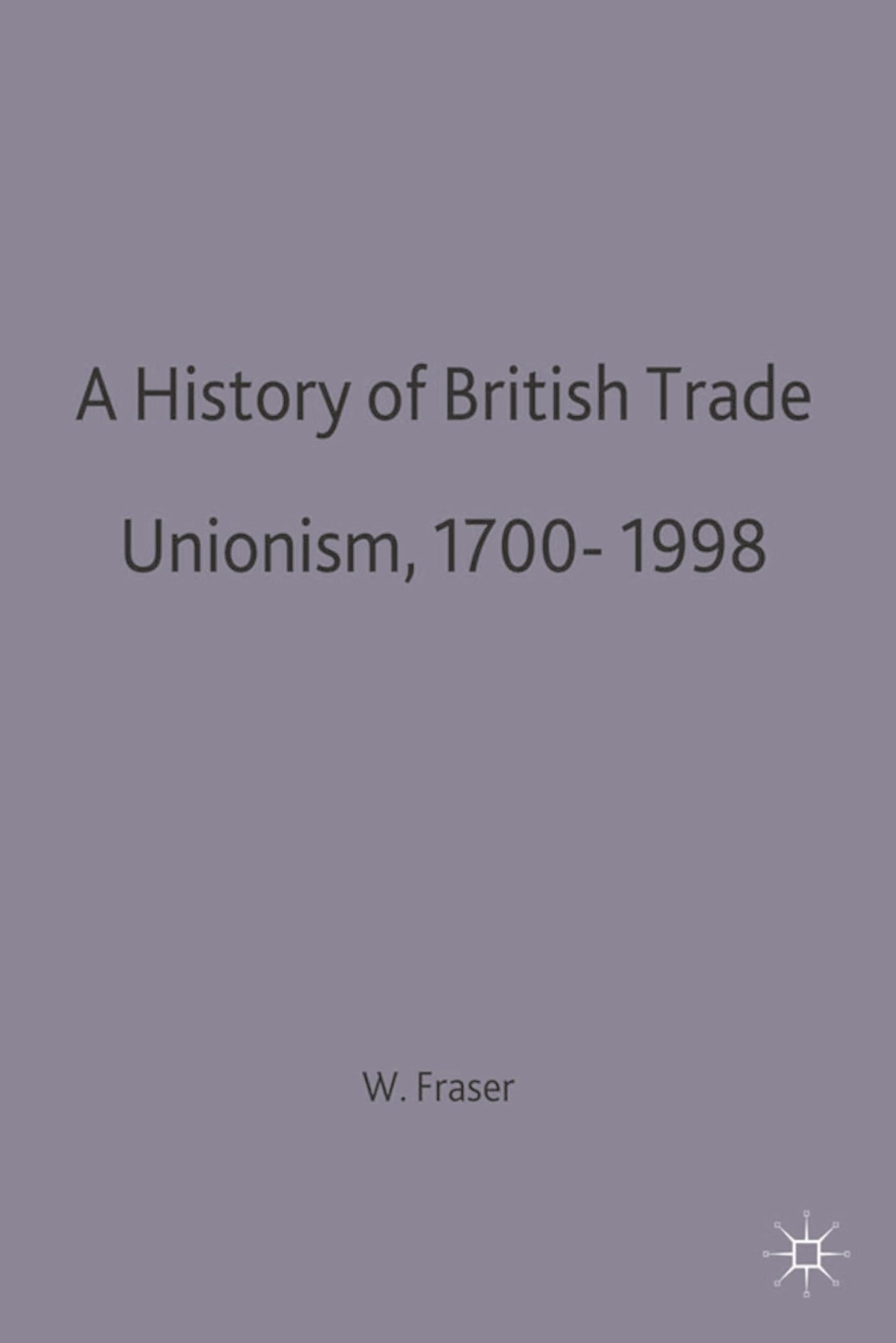 A History of British Trade Unionism 1700 - 1998 (British Studies Series)