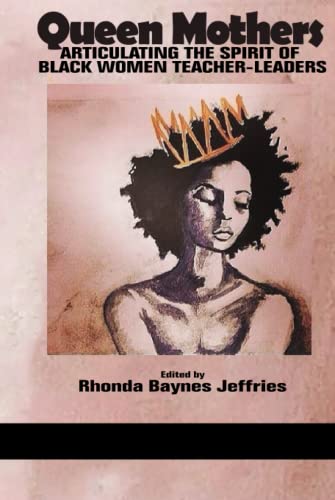 Queen Mothers: Articulating the Spirit of Black Women Teacher-Leaders: Articulating the Spirit of Black Women Teacher-Leaders (hc)