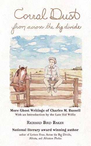 Corral Dust from Across the Big Divide: More Ghost Writings of Charles M. Russell.