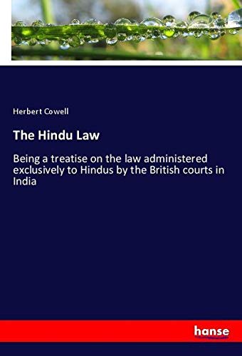 The Hindu Law: Being a treatise on the law administered exclusively to Hindus by the British courts in India