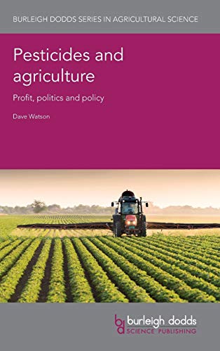 Pesticides and Agriculture: Profit, Politics and Policy (Burleigh Dodds Series in Agricultural Science, Band 67)