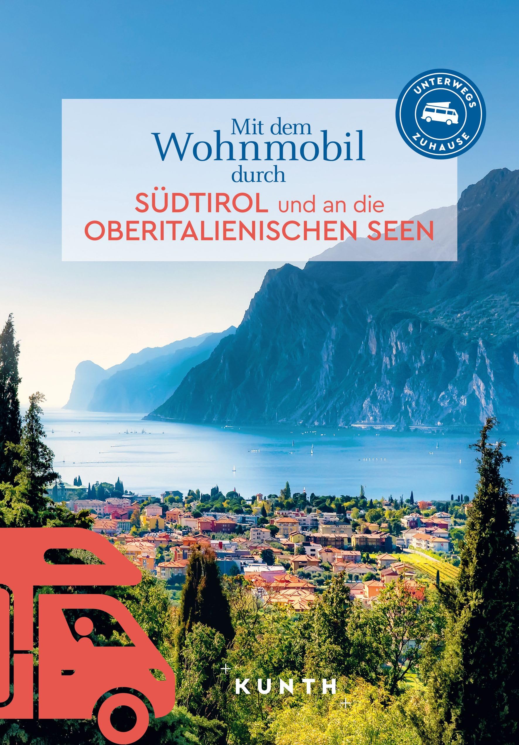 KUNTH Mit dem Wohnmobil durch Südtirol und an die Oberitalienischen Seen: Unterwegs Zuhause (KUNTH Mit dem Wohnmobil unterwegs)