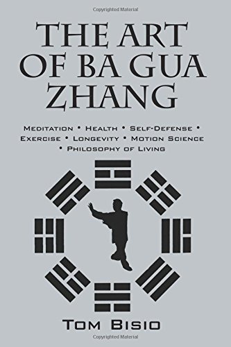 Tom Bisio The Art Of Ba Gua Zhang, Meditation Health Self-Defense Exercise Longevity Motion Science Philosophy Of Living