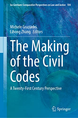 The Making of the Civil Codes: A Twenty-First Century Perspective (Ius Gentium: Comparative Perspectives on Law and Justice, 104, Band 104)