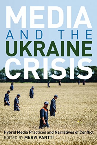 Mervi Pantti Media And The Ukraine Crisis, Hybrid Media Practices And Narratives Of Conflict (Global Crises And The Media)
