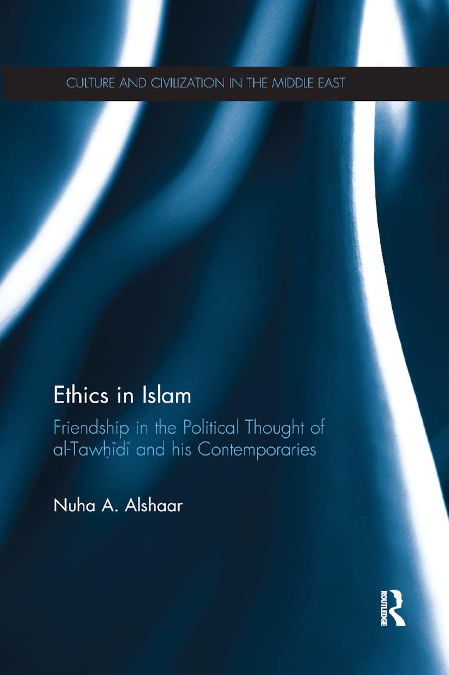 Nuha Al-Shaar Ethics In Islam, Friendship In The Political Thought Of Al-Tawhidi And His Contemporaries (Culture And Civilization In The Middle East, Band 46)