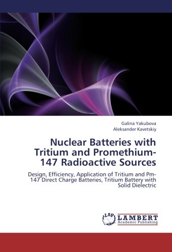 Nuclear Batteries with Tritium and Promethium-147 Radioactive Sources: Design, Efficiency, Application of Tritium and Pm-147 Direct Charge Batteries, Tritium Battery with Solid Dielectric