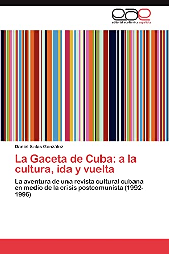 La Gaceta de Cuba: a la cultura, ida y vuelta: La aventura de una revista cultural cubana en medio de la crisis postcomunista (1992-1996)