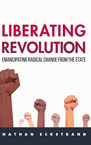 Liberating Revolution: Emancipating Radical Change from the State (SUNY in New Political Science)