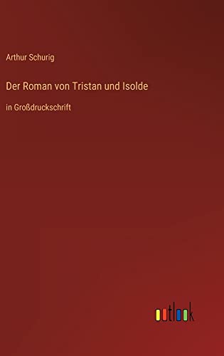 Der Roman von Tristan und Isolde: in Großdruckschrift
