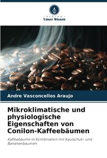 Mikroklimatische und physiologische Eigenschaften von Conilon-Kaffeebäumen: Kaffeebäume in Kombination mit Kautschuk- und Bananenbäumen