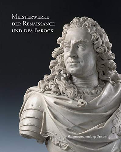 Meisterwerke der Renaissance und des Barock: Skulpturensammlung Dresden