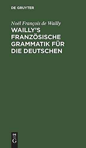 Wailly’s französische Grammatik für die Deutschen: Durch die Verfasser des Dictionnaire à l'usage des deux Nations