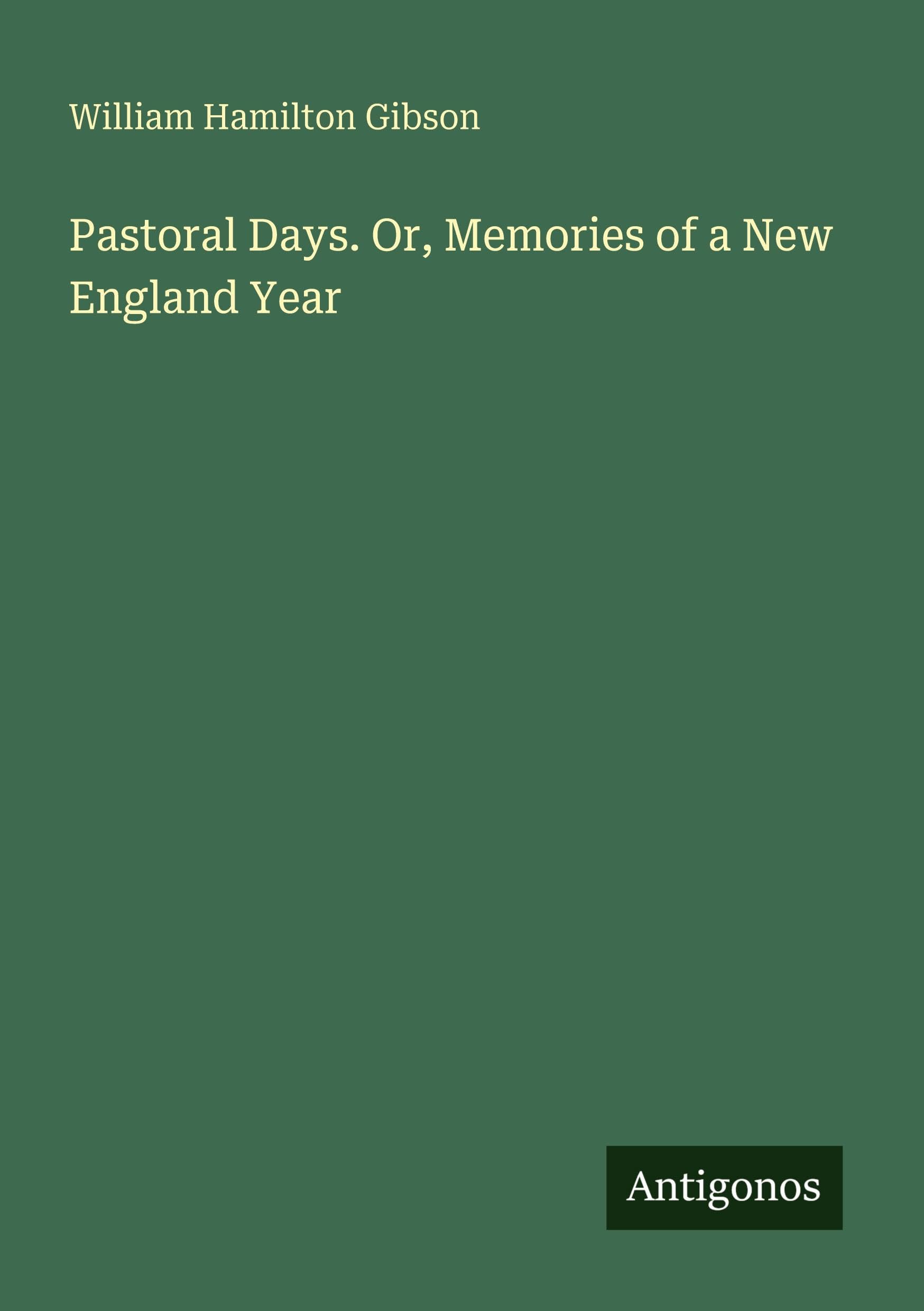 Pastoral Days. Or, Memories of a New England Year