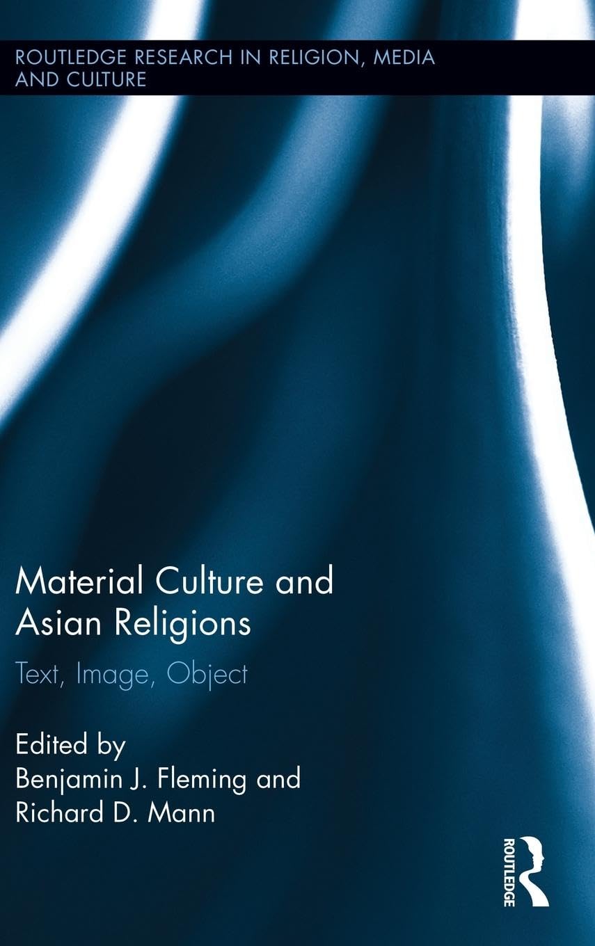Material Culture and Asian Religions: Text, Image, Object (Routledge Research in Religion, Media and Culture, 4, Band 4)