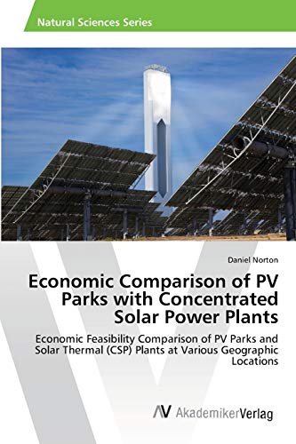 Economic Comparison of PV Parks with Concentrated Solar Power Plants: Economic Feasibility Comparison of PV Parks and Solar Thermal (CSP) Plants at Various Geographic Locations