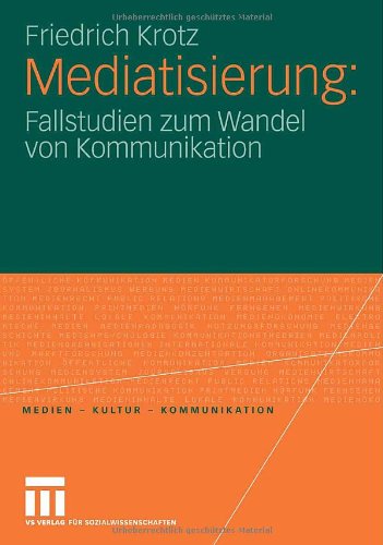 Mediatisierung: Fallstudien zum Wandel von Kommunikation (Medien Kultur Kommunikation)