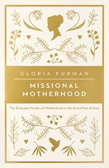 Missional Motherhood: The Everyday Ministry of Motherhood in the Grand Plan of God (Gospel Coalition (Women's Initiatives))