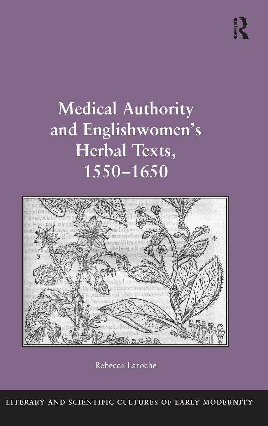 Medical Authority and Englishwomen's Herbal Texts, 1550-1650 (Literary and Scientific Cultures of Early Modernity)