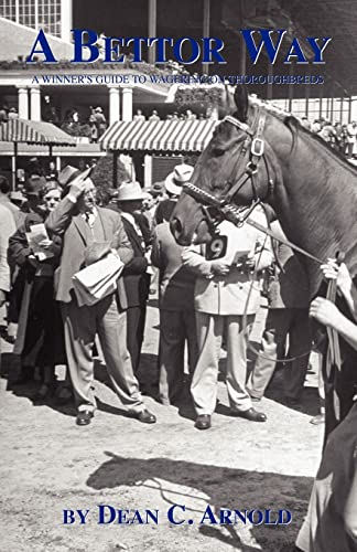 Arnold, Dean C A Bettor Way, A Winner's Guide To Wagering On Thoroughbreds