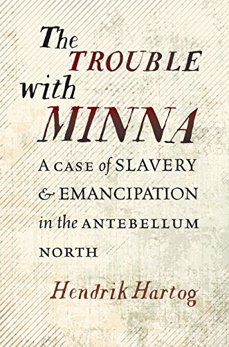Hendrik Hartog The Trouble With Minna, A Case Of Slavery And Emancipation In The Antebellum North