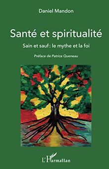 Santé et spiritualité : sain et sauf : le mythe et la foi