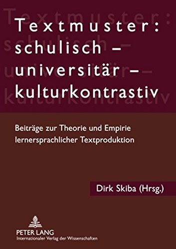Textmuster: schulisch - universitär - kulturkontrastiv: Beiträge zur Theorie und Empirie lernersprachlicher Textproduktion