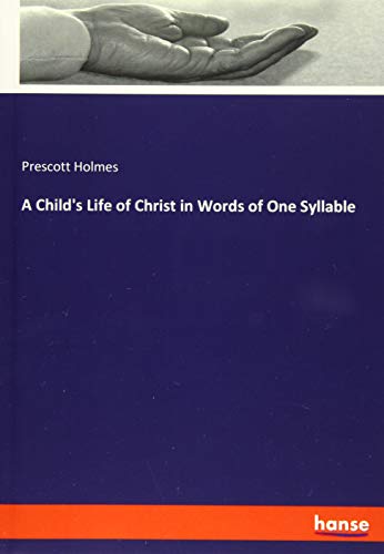 A Child's Life of Christ in Words of One Syllable