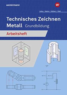 Technisches Zeichnen / Fachzeichnen: Technisches Zeichnen Metall: Grundbildung: Arbeitsheft (Technisches Zeichnen / Fachzeichnen: Ausgabe für Metallberufe)