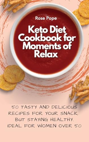 Keto Diet Cookbook for Moments of Relax: 50 Tasty and Delicious Recipes for your Snack, but staying Healthy. Ideal for Women Over 50