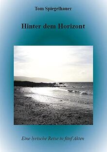 Hinter dem Horizont: Eine lyrische Reise in fünf Akten