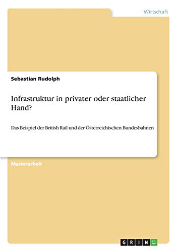 Infrastruktur in privater oder staatlicher Hand?: Das Beispiel der British Rail und der Österreichischen Bundesbahnen