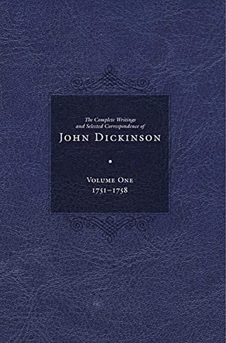 Complete Writings and Selected Correspondence of John Dickinson: 1751 - 1758 (The Complete Writings and Selected Correspondence of John Dickinson, Band 1)