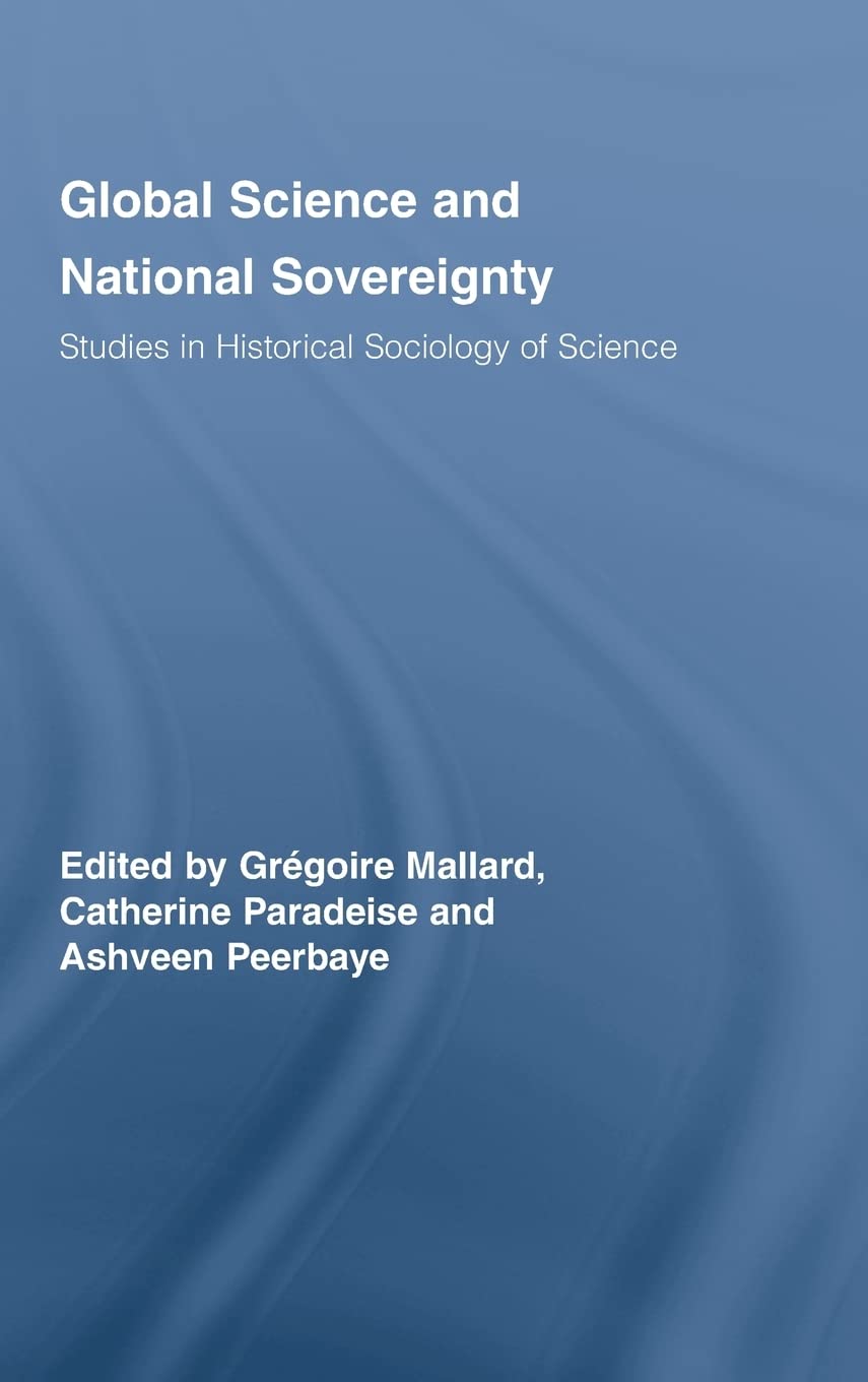 Global Science and National Sovereignty: Studies in Historical Sociology of Science (Routledge Studies in the History of Science, Technology and)