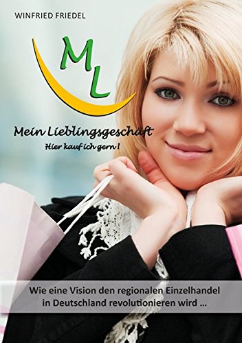 Mein Lieblingsgeschäft - Hier kauf ich gern!: Wie eine Vision den regionalen Einzelhandel in Deutschland revolutionieren wird ...