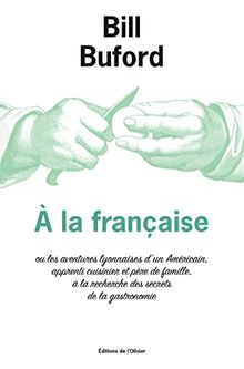 A la française ou Les aventures lyonnaises d'un Américain, apprenti cuisinier et père de famille, à la recherche des secrets de la gastronomie